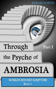 Through the Psyche of Ambrosia - Book #1 of the Worlds Beyond Scripture