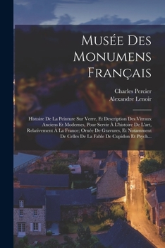 Paperback Musée Des Monumens Français: Histoire De La Peinture Sur Verre, Et Description Des Vitraux Anciens Et Modernes, Pour Servir À L'histoire De L'art, [French] Book