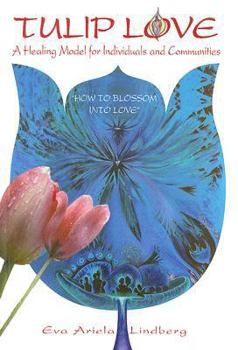 Paperback Tulip Love: A Healing Model for Individuals and Communities: How to Blossom Into Love Book