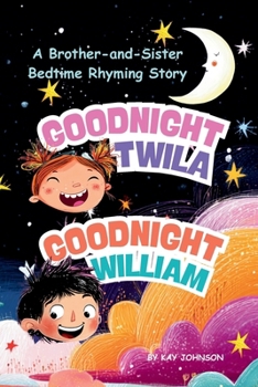 Goodnight, Twila! Goodnight, William! A Brother-and-Sister Bedtime Rhyming Story: Bedtime Storybook, Faith-based Picture Book for Kids, Nightly Bedtime Rituals, Sibling love, 6X9 Paperback, 26 Pages