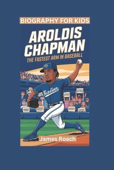 Paperback Aroldis Chapman: The Fastest Arm in Baseball- Biography For Kids Book