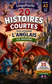 20 histoires courtes pour apprendre l'anglais: Les Dragons (Un Voyage Linguistique avec Lingo Facile !) (French Edition)