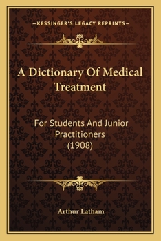 A Dictionary of Medical Treatment for Students and Junior Practitioners