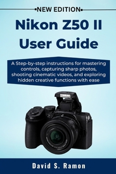 Paperback Nikon Z50 II User Guide: A Step-by-step instructions for mastering controls, capturing sharp photos, shooting cinematic videos, and exploring hidden c Book