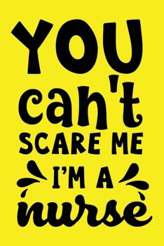 You Can't Scare Me I'm A Nurse: Cute Nurse Journal - Easy Find BrighYellow! Best Nurse Gift Ideas Medical Notebook