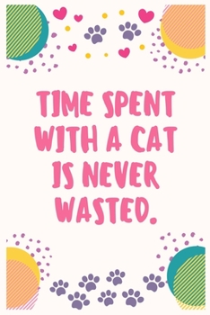 Paperback Time spent with a cat is never wasted: Cat Lover Notebook Journal 6 x 9Inches 100 Lined Blank Pages Book