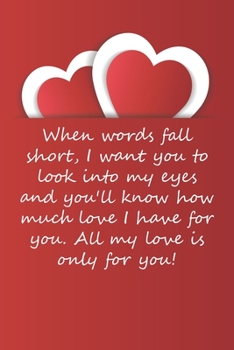 Valentines day gifts : When words fall short, I want you to look into my eyes and you'll know how much love I have for you: Notebook gift for her ... Ideas For girlfriend | Anniversary | Birthday