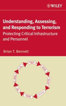 Hardcover Understanding, Assessing, and Responding to Terrorism: Protecting Critical Infrastructure and Personnel Book