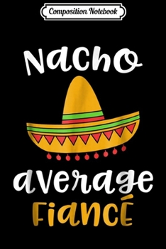 Paperback Composition Notebook: Nacho Average Fiance - Mexican Fiesta Sombrero Wedding Journal/Notebook Blank Lined Ruled 6x9 100 Pages Book