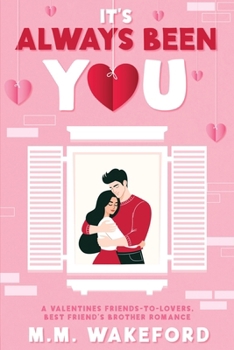 It's Always Been You: A Valentines Friends-to-Lovers, Best Friend’s Brother Romance