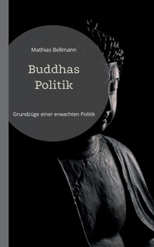 Buddhas Politik: Grundzüge einer erwachten Politik (German Edition)