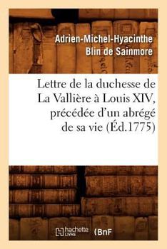 Paperback Lettre de la Duchesse de la Vallière À Louis XIV, Précédée d'Un Abrégé de Sa Vie, (Éd.1775) [French] Book