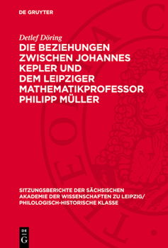 Die Beziehungen Zwischen Johannes Kepler Und Dem Leipziger Mathematikprofessor Philipp Müller: Eine Darstellung Auf Der Grundlage Neuentdeckter Quelle
