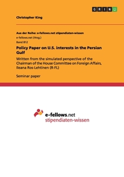 Paperback Policy Paper on U.S. interests in the Persian Gulf: Written from the simulated perspective of the Chairman of the House Committee on Foreign Affairs, Book
