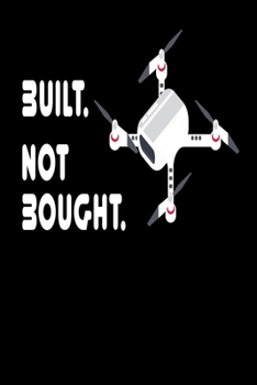 Built Not Bought: Drone Notebook I Notizbuch I Calepin I Taccuino I Cuaderno I Caderno I Notitieblok I Notatnik I 6x9 I A5 I 120 Pages I Dot Grid I ... I Teacher I Students I Writing I Drawing I