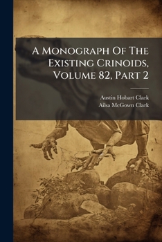 Paperback A Monograph Of The Existing Crinoids, Volume 82, Part 2 Book