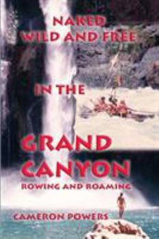 Paperback Naked Wild and Free in the Grand Canyon: Rowing and Roaming Book