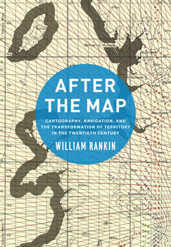 Hardcover After the Map: Cartography, Navigation, and the Transformation of Territory in the Twentieth Century Book