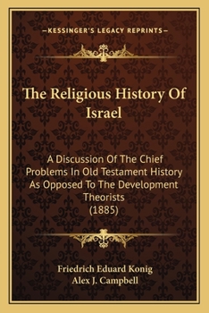 Paperback The Religious History Of Israel: A Discussion Of The Chief Problems In Old Testament History As Opposed To The Development Theorists (1885) Book