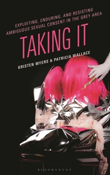 Hardcover Exploiting, Enduring, and Resisting Ambiguous Sexual Consent in the Grey Area: Taking It Book