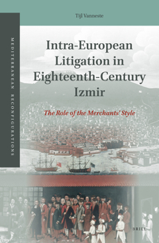 Hardcover Intra-European Litigation in Eighteenth-Century Izmir: The Role of the Merchants' Style Book