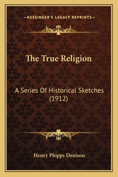 Paperback The True Religion: A Series Of Historical Sketches (1912) Book