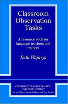 Hardcover Classroom Observation Tasks: A Resource Book for Language Teachers and Trainers (Cambridge Teacher Training and Development) Book