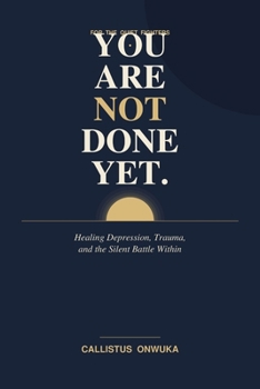 Paperback You Are Not Done Yet: Healing Depression, Trauma, Suicidal Ideation, and the Silent Battle Within Book