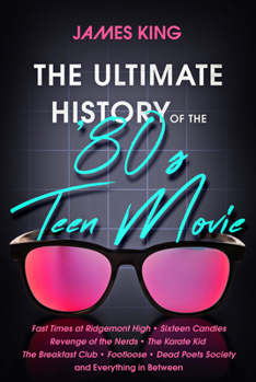 Paperback The Ultimate History of the '80s Teen Movie: Fast Times at Ridgemont High Sixteen Candles Revenge of the Nerds the Karate Kid the Breakfast Club Footl Book