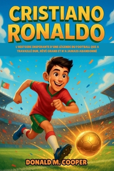Paperback Biographie de Cristiano Ronaldo: L'histoire inspirante d'une légende du football qui a travaillé dur, rêvé grand et n'a jamais abandonné [French] Book