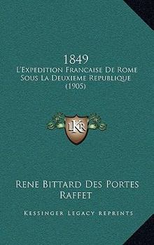 1849: L'Expa(c)Dition Franaaise de Rome Sous La Deuxia]me Ra(c)Publique, D'Apra]s Des Documents Ina(c)Dits