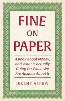 Fine On Paper: A Book About Money, and What Is Actually Going On When We Are Anxious About It