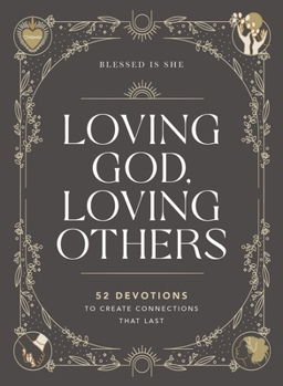 Hardcover Loving God, Loving Others: 52 Devotions to Create Connections That Last Book
