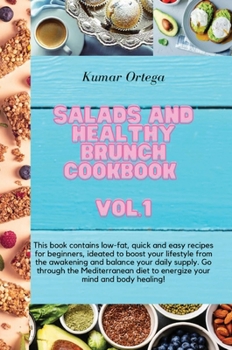 Salads and Healthy Brunch Cookbook Vol.1: This book contains low-fat, quick and easy recipes for beginners, ideated to boost your lifestyle from the ... body healing!