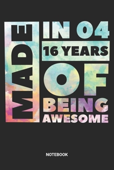 Made in 04 16 Years of Being Awesome Notebook: Dotted Lined Sweet Sixteen Notebook (6x9 inches) ideal as a Sweet 16 Journal. Perfect as a Sweet 16 ... Party. Great gift for Girls and Teens