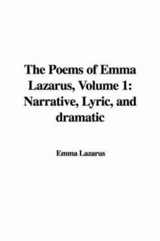 The Poems of Emma Lazarus: Narrative, Lyric, And Dramatic