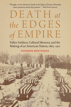 Death at the Edges of Empire: Fallen Soldiers, Cultural Memory, and the Making of an American Nation, 1863-1921 - Book  of the Studies in War, Society, and the Military