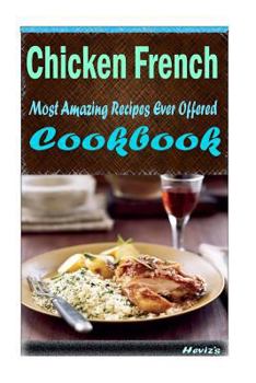 Paperback Chicken French: Most Amazing Recipes Ever Offered Book