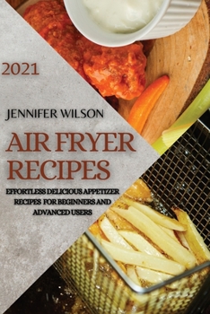Paperback Air Fryer Recipes 2021: Effortless Delicious Appetizer Recipes for Beginners and Advanced Users Book