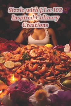 Paperback Sizzle with J.Lo: 102 Inspired Culinary Creations Book