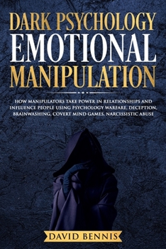 Paperback Dark Psychology Emotional Manipulation: How Manipulators Take Power in Relationships and Influence People Using Psychology Warfare, Deception, Brainwa Book