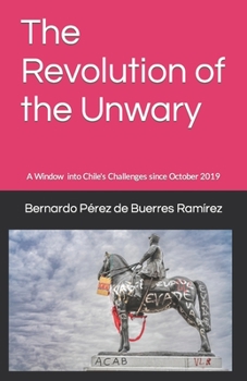 Paperback The Revolution of the Unwary: A Window to Chile's Challenges since October 2019 Book