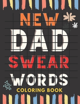 Paperback New Dad Swear Words Coloring Book: Funny Adult Coloring Book, Great Gift for New Dad Book