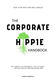 The Corporate Hippie Handbook: How to be Wild and Well Heeled