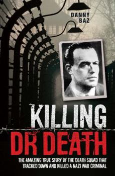 Paperback Killing Doctor Death: The Amazing True Story of the Death Squad That Tracked Down and Killed a Nazi War Criminal Book