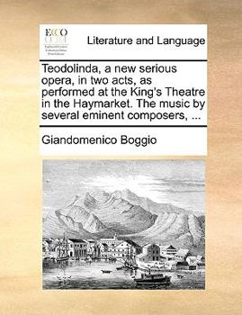 Paperback Teodolinda, a New Serious Opera, in Two Acts, as Performed at the King's Theatre in the Haymarket. the Music by Several Eminent Composers, ... Book