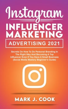 Paperback Instagram Influencer Marketing Adversiting 2021: Secrets on How to do Personal Branding in the Right Way and become a Top Influencer Even if you Have Book