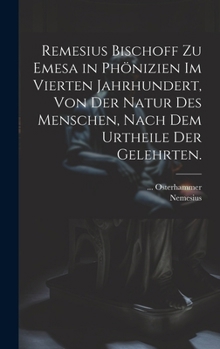 Remesius Bischoff zu Emesa in Phönizien im vierten Jahrhundert, von der Natur des Menschen, nach dem Urtheile der Gelehrten.