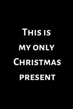 This Is My Only Christmas Present: Notebook; Christmas Notebook; Funny Secret Santa Present; 6x9inch Notebook with 108-wide lined pages
