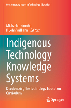 Indigenous Technology Knowledge Systems: Decolonizing the Technology Education Curriculum (Contemporary Issues in Technology Education)
